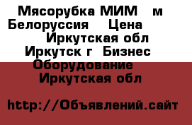 Мясорубка МИМ300м, Белоруссия  › Цена ­ 35 000 - Иркутская обл., Иркутск г. Бизнес » Оборудование   . Иркутская обл.